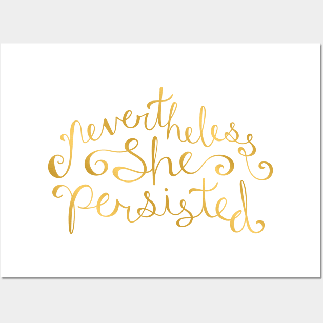 Nevertheless, She Persisted - Faux Gold Foil Wall Art by sixhours